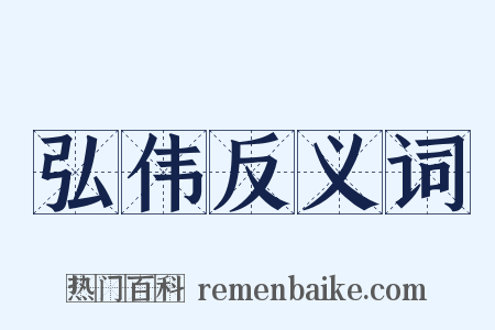 弘伟反义词是什么意思的图片